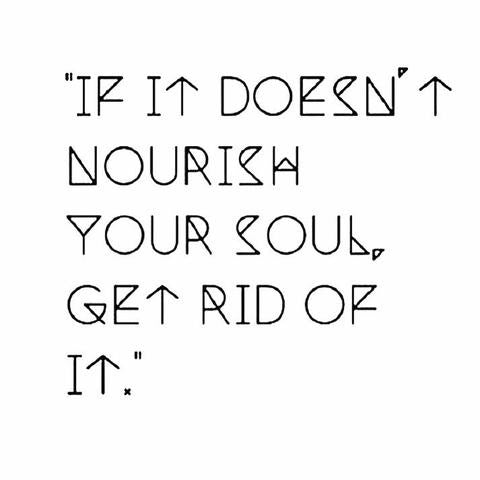 Quote in black text reads: If it doesn't nourish your soul, get rid of it.